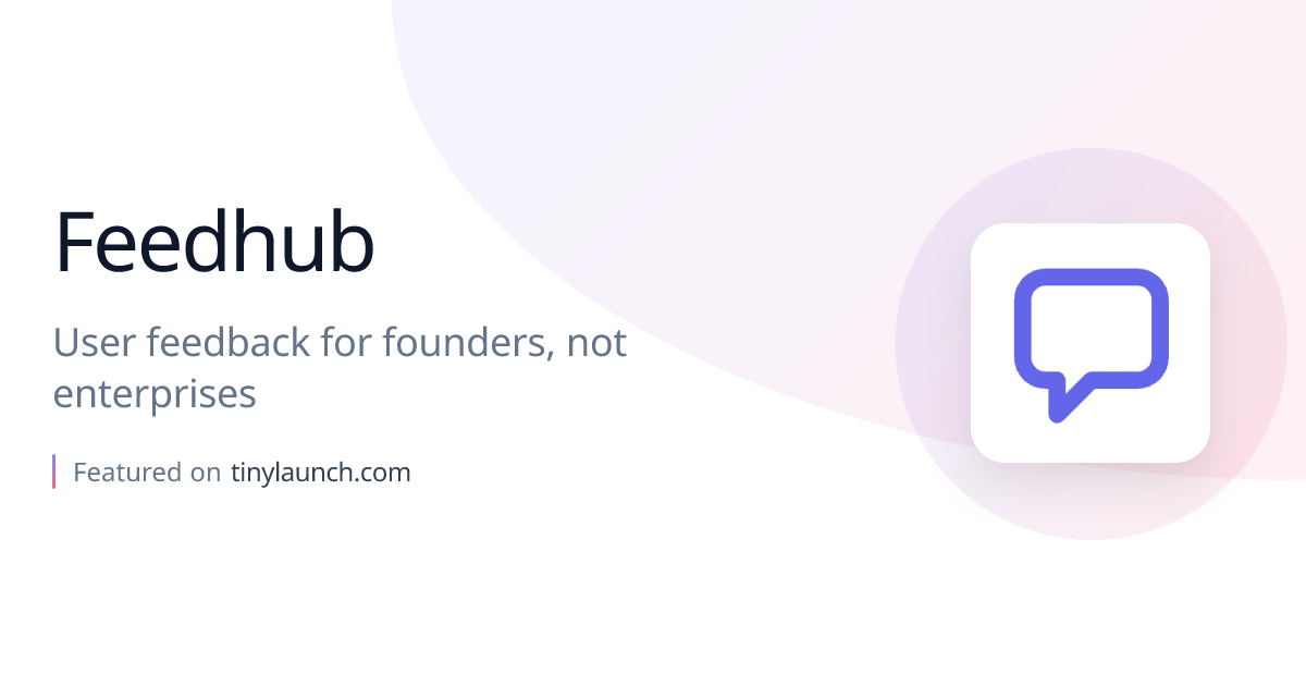 Feedhub: User feedback for founders, not enterprises